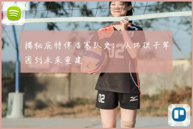 揭秘底特律活塞队史：从坏孩子军团到未来重建